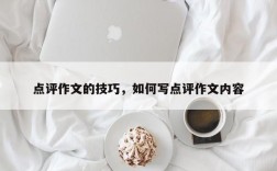 点评作文的技巧，如何写点评作文内容