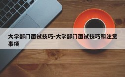 大学部门面试技巧-大学部门面试技巧和注意事项
