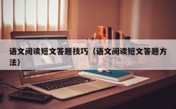 语文阅读短文答题技巧（语文阅读短文答题方法）