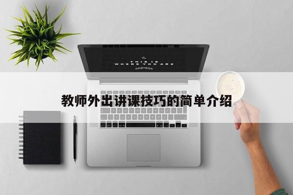 教师外出讲课技巧的简单介绍-图1