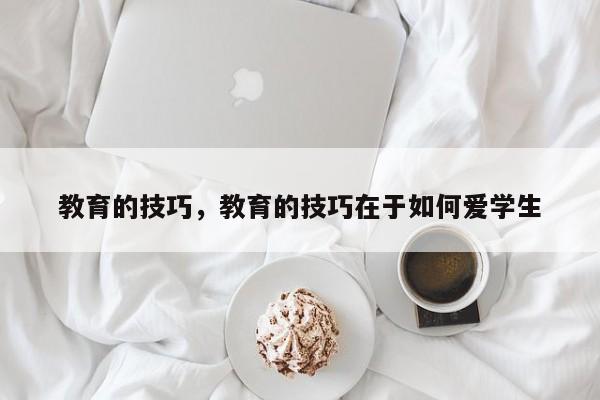 教育的技巧，教育的技巧在于如何爱学生-图1